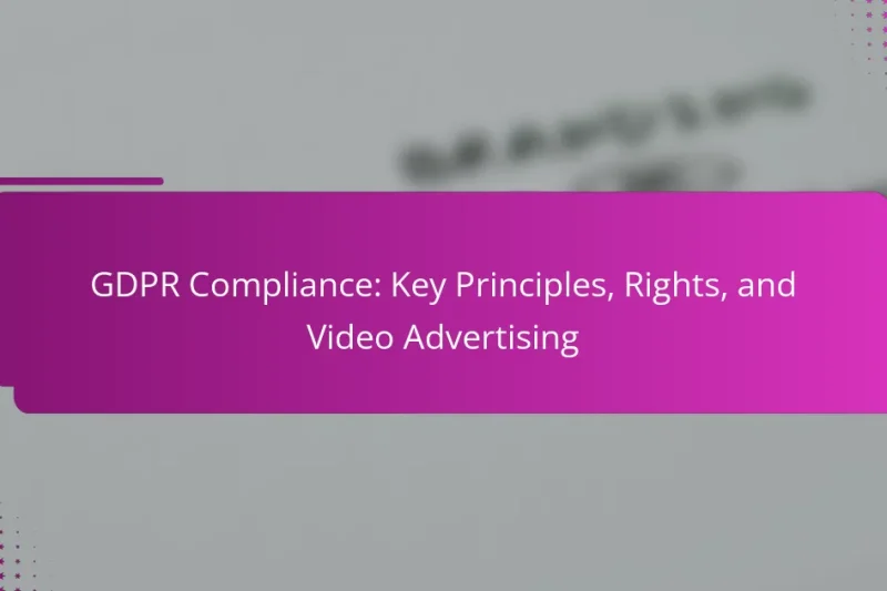 GDPR Compliance: Key Principles, Rights, and Video Advertising