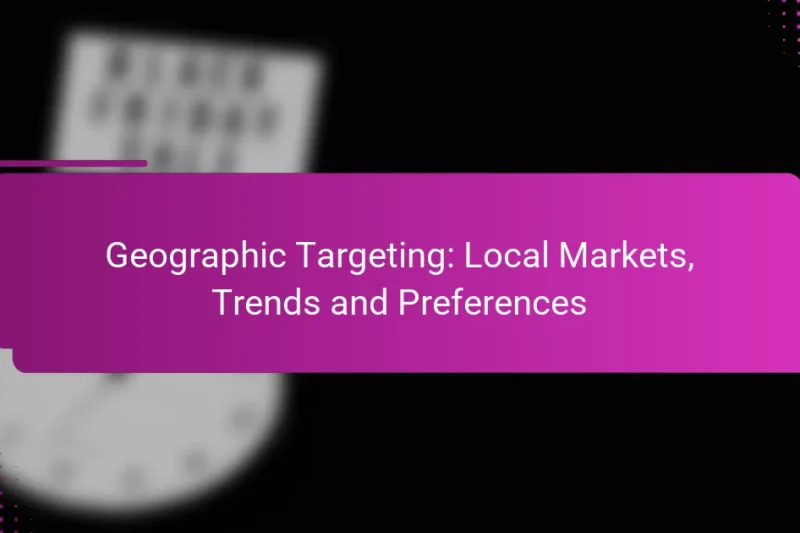 Geographic Targeting: Local Markets, Trends and Preferences