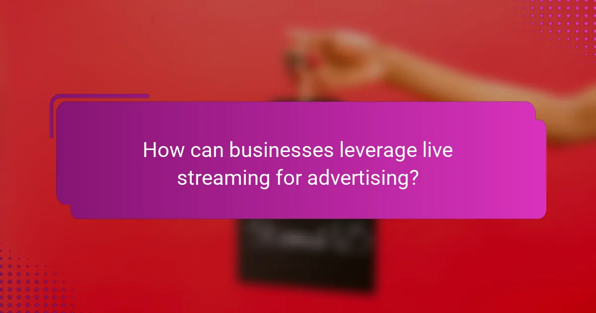 How can businesses leverage live streaming for advertising?