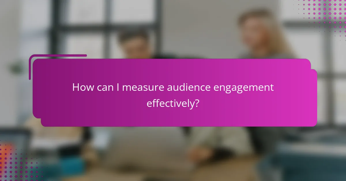 How can I measure audience engagement effectively?
