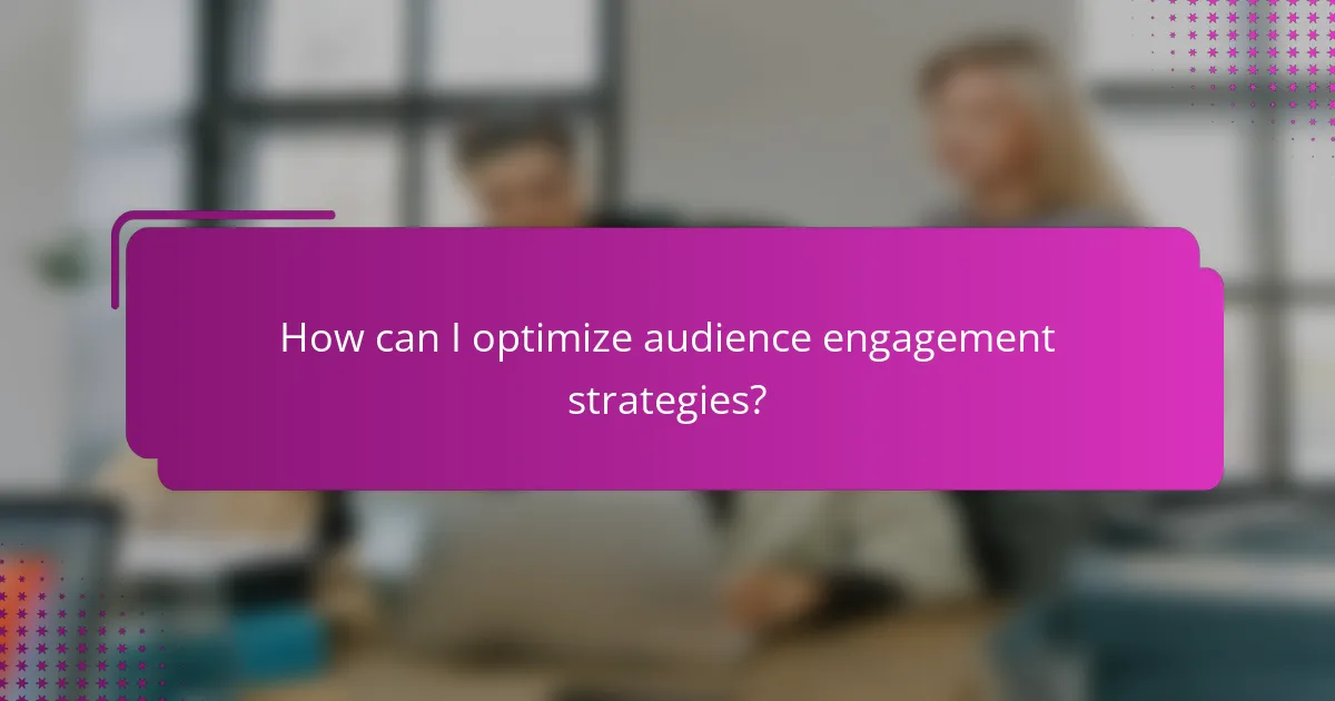 How can I optimize audience engagement strategies?