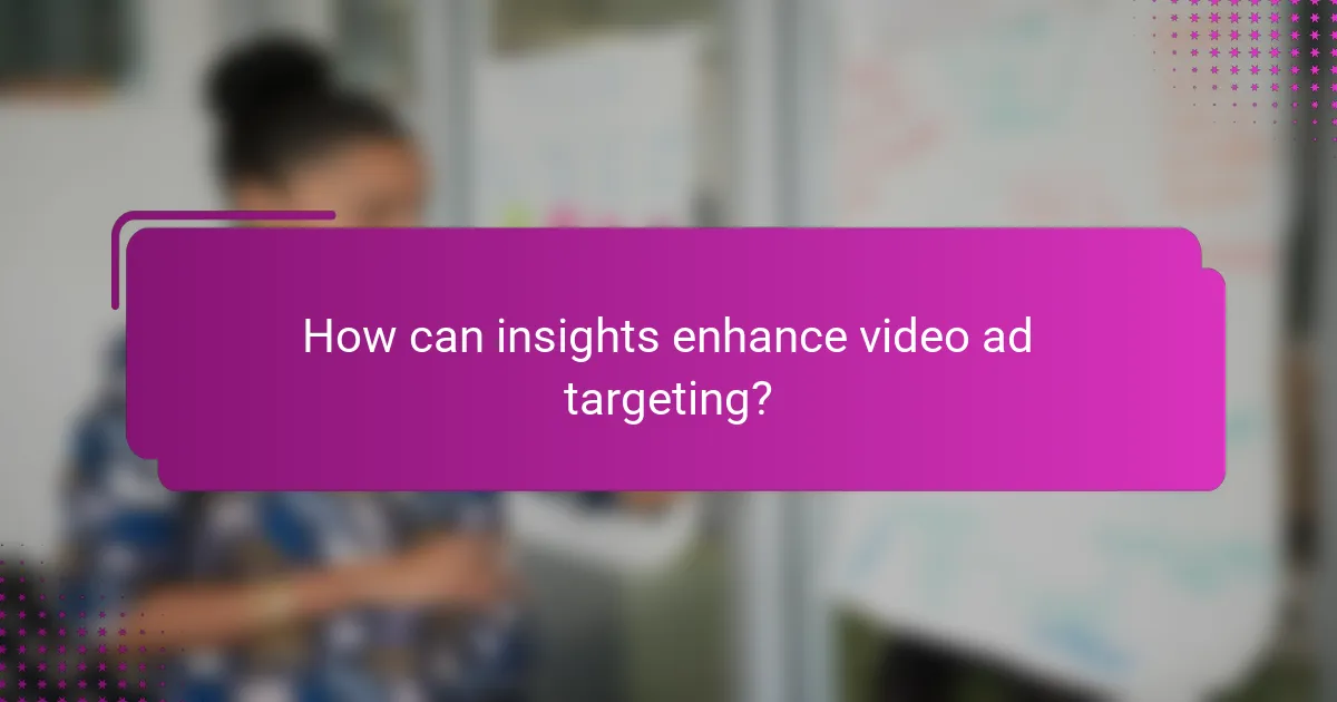How can insights enhance video ad targeting?