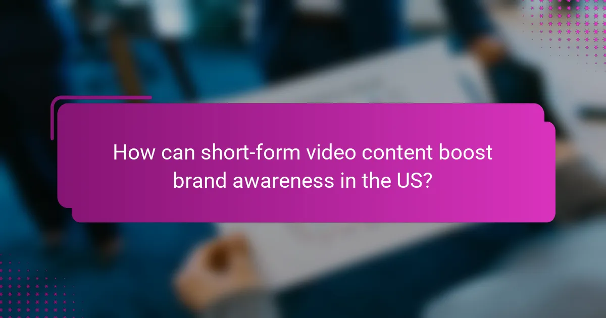How can short-form video content boost brand awareness in the US?