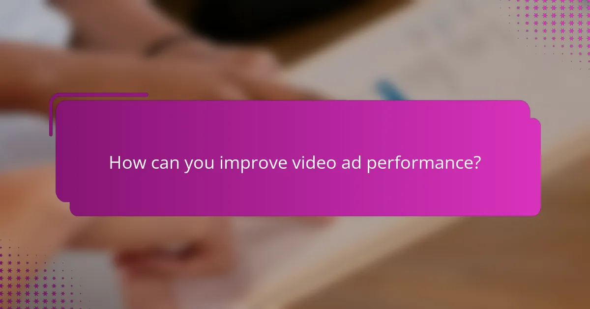 How can you improve video ad performance?