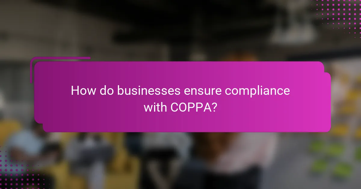 How do businesses ensure compliance with COPPA?