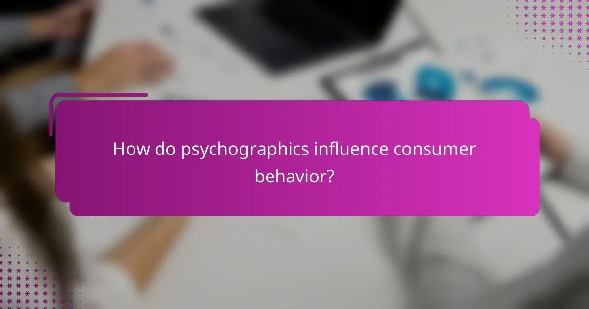 How do psychographics influence consumer behavior?