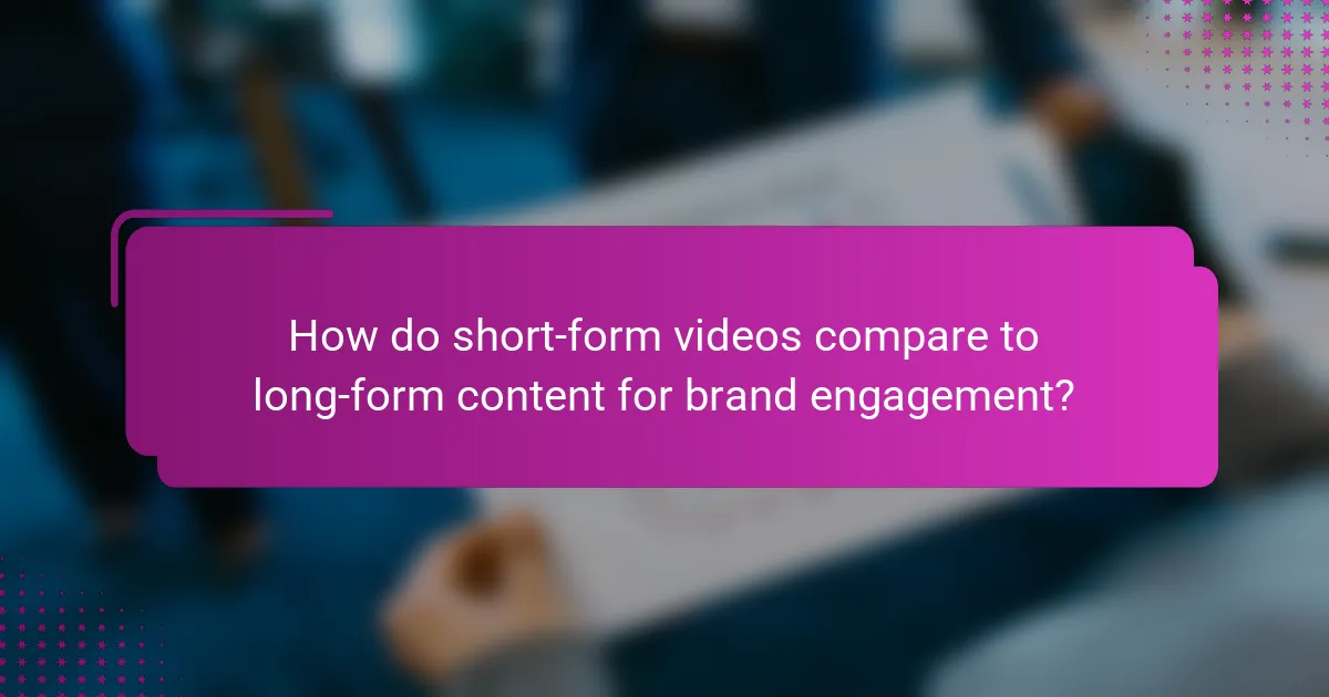 How do short-form videos compare to long-form content for brand engagement?
