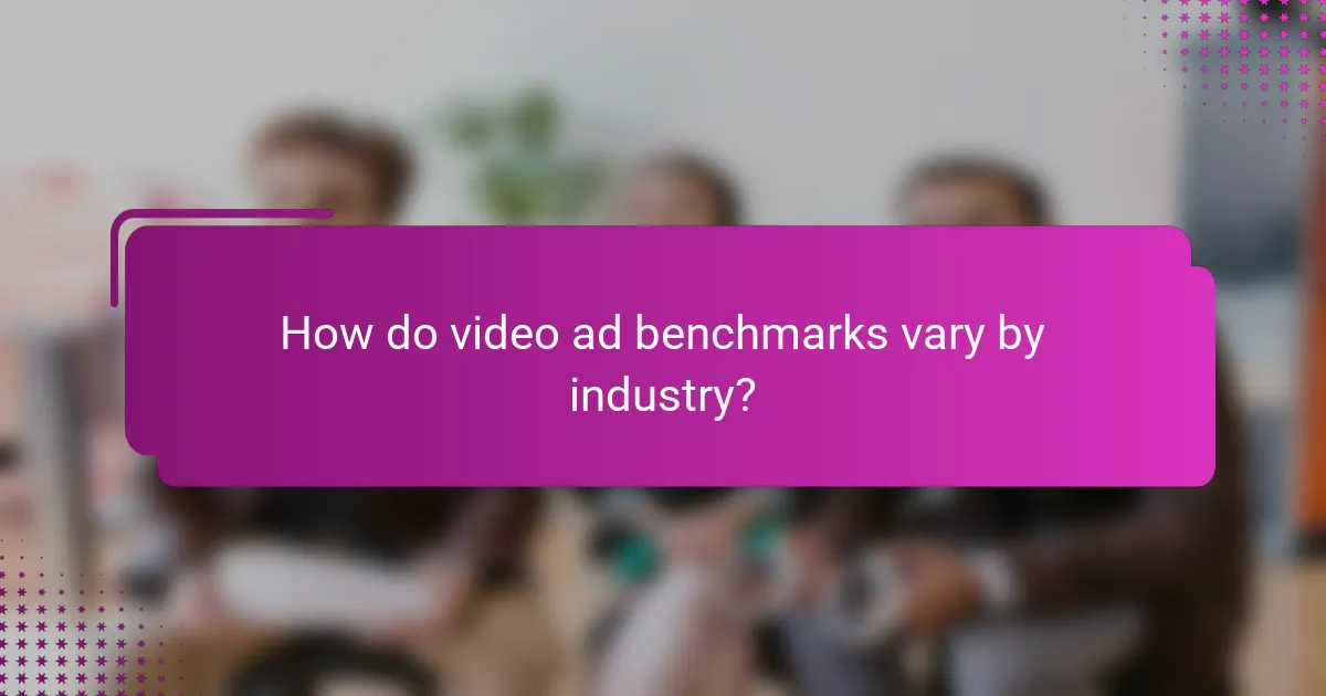 How do video ad benchmarks vary by industry?