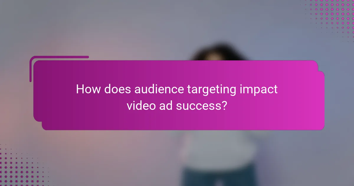 How does audience targeting impact video ad success?