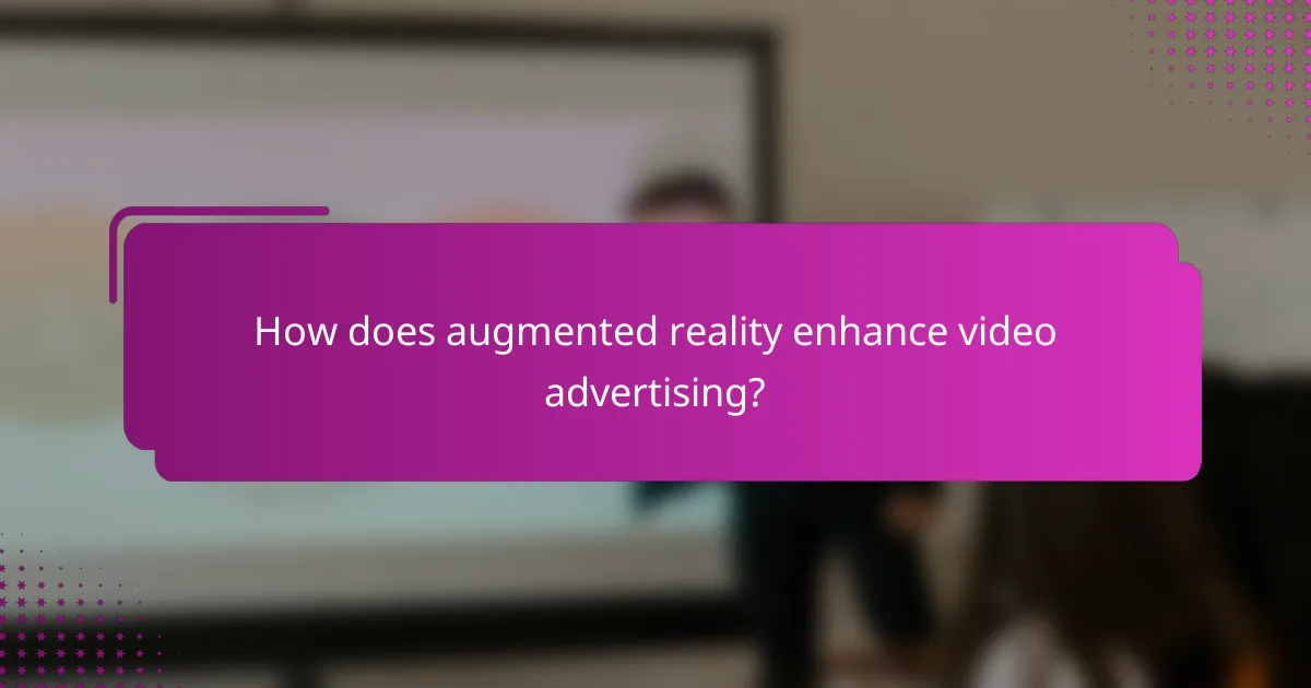 How does augmented reality enhance video advertising?