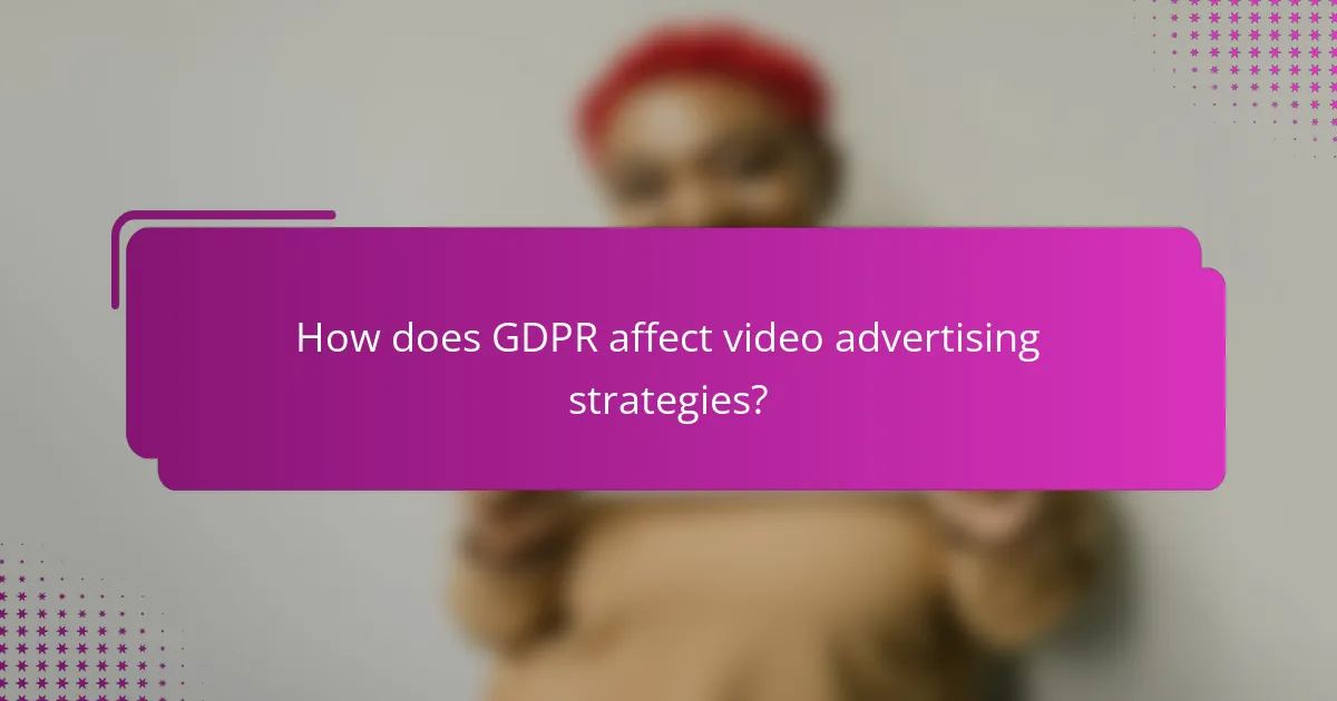 How does GDPR affect video advertising strategies?