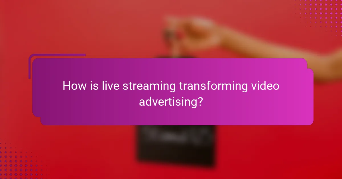 How is live streaming transforming video advertising?