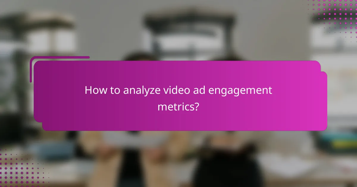 How to analyze video ad engagement metrics?