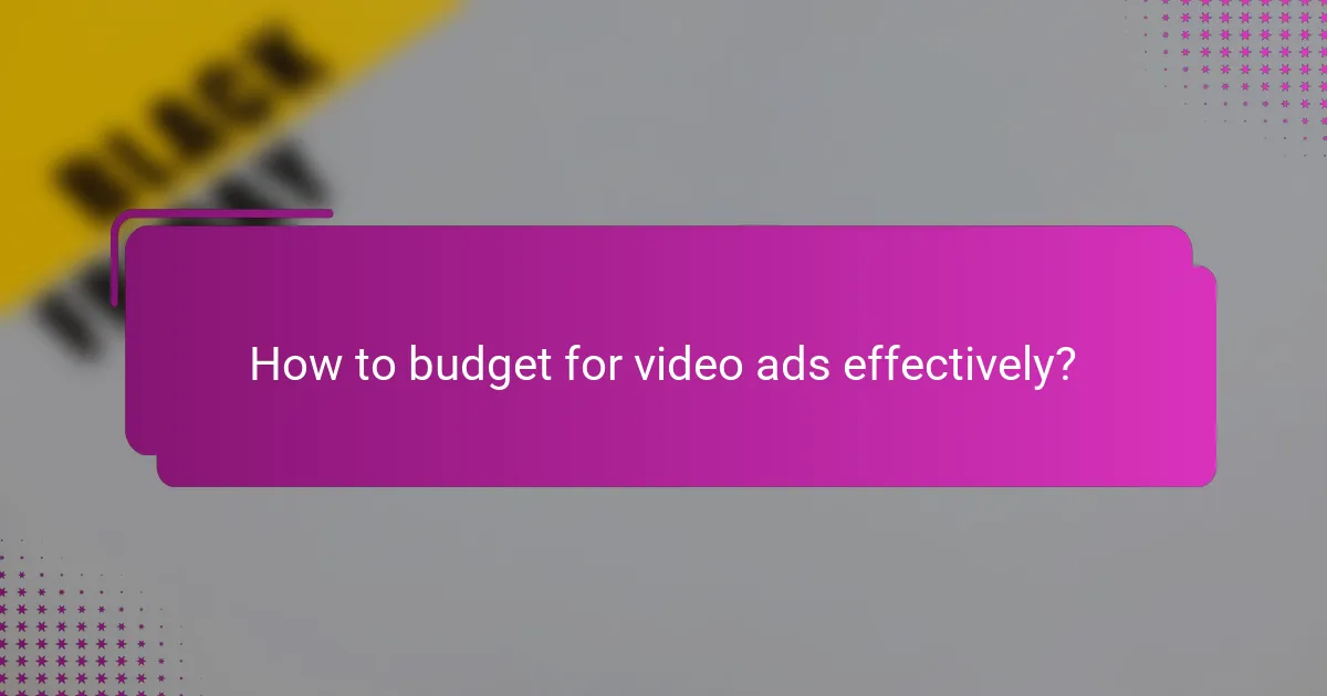 How to budget for video ads effectively?
