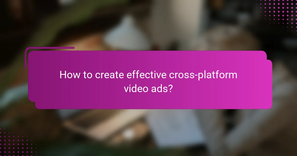 How to create effective cross-platform video ads?