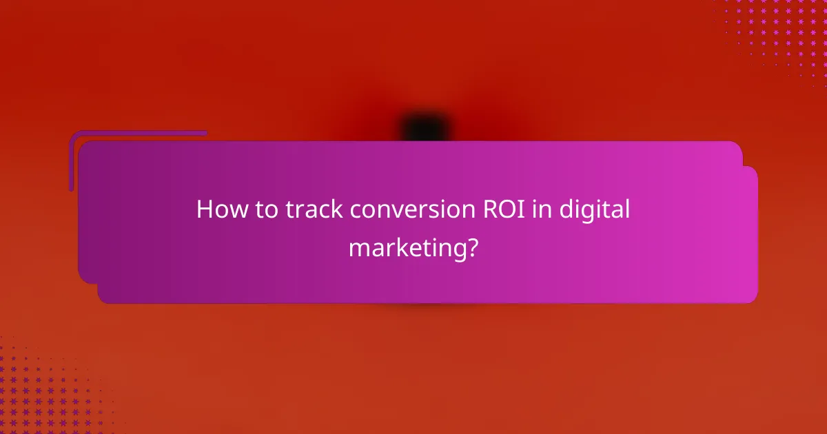 How to track conversion ROI in digital marketing?