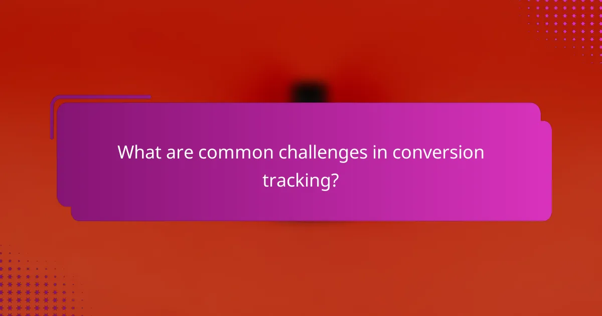 What are common challenges in conversion tracking?