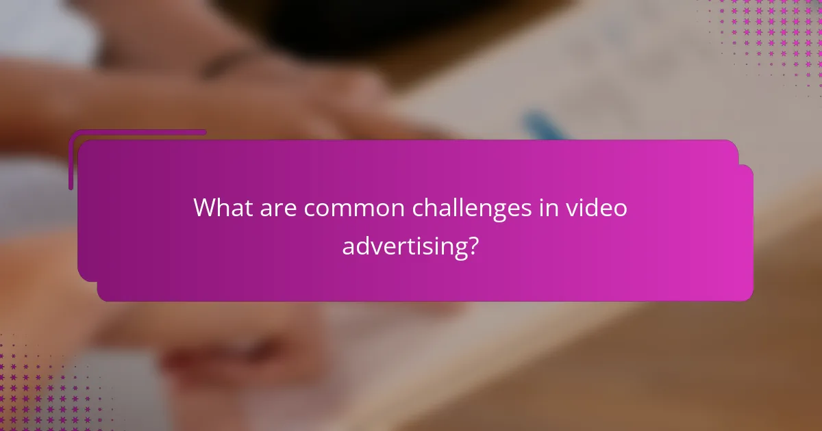 What are common challenges in video advertising?