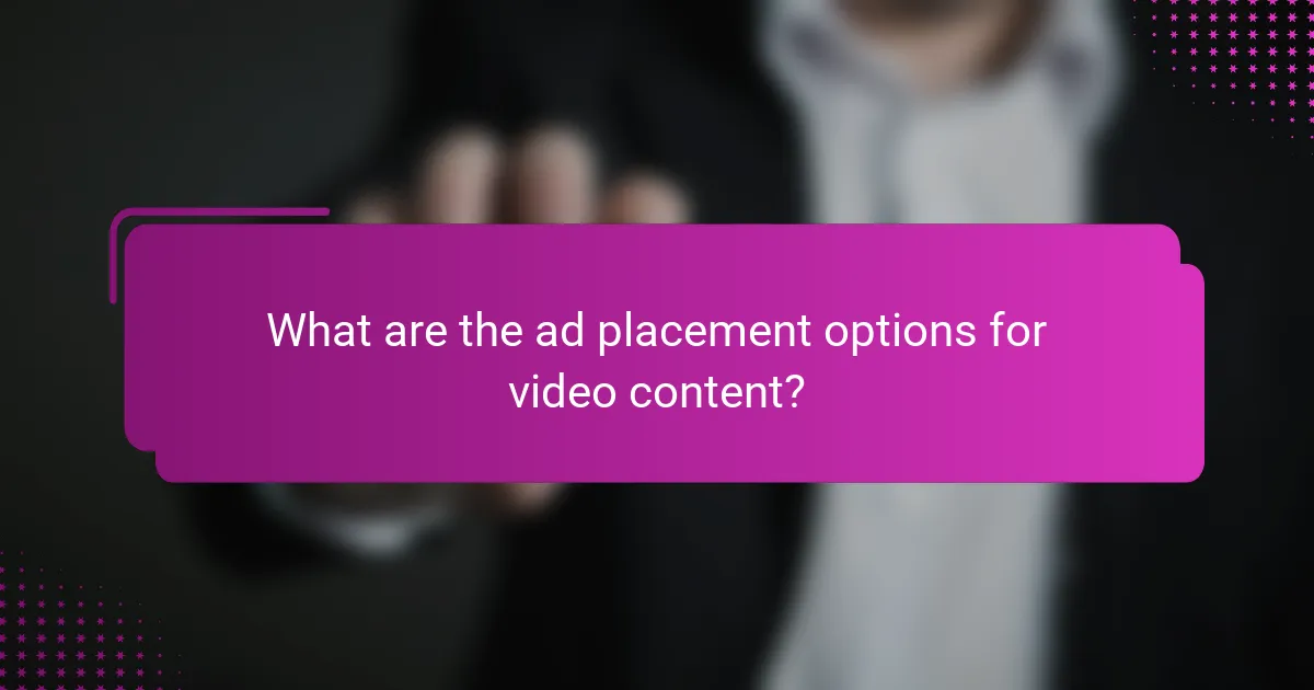 What are the ad placement options for video content?
