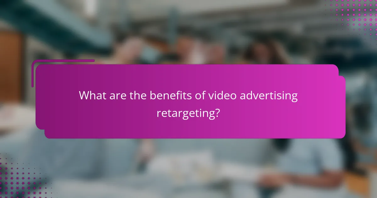 What are the benefits of video advertising retargeting?