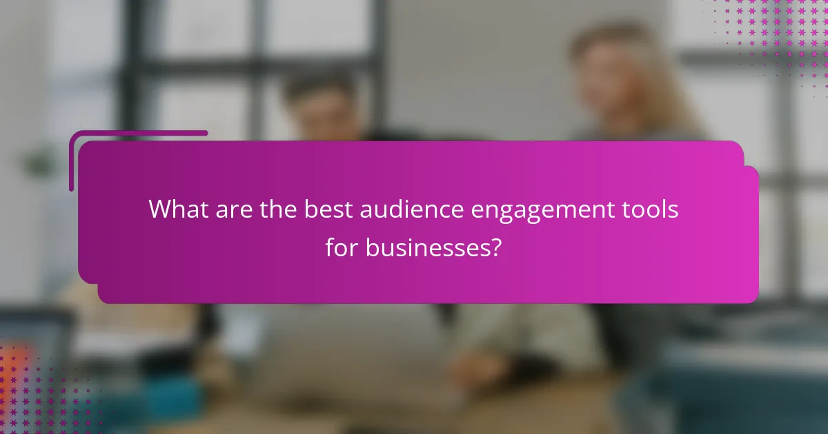 What are the best audience engagement tools for businesses?