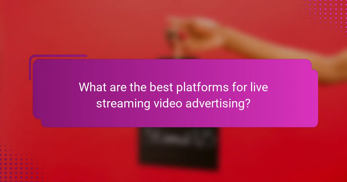 What are the best platforms for live streaming video advertising?