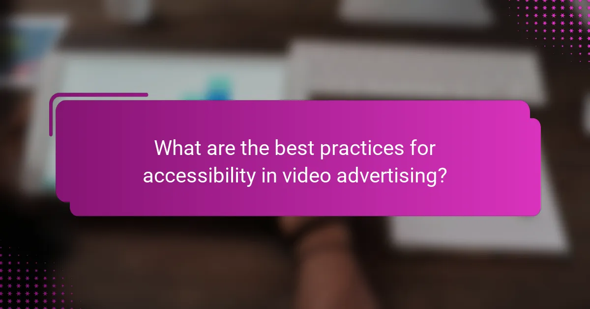 What are the best practices for accessibility in video advertising?