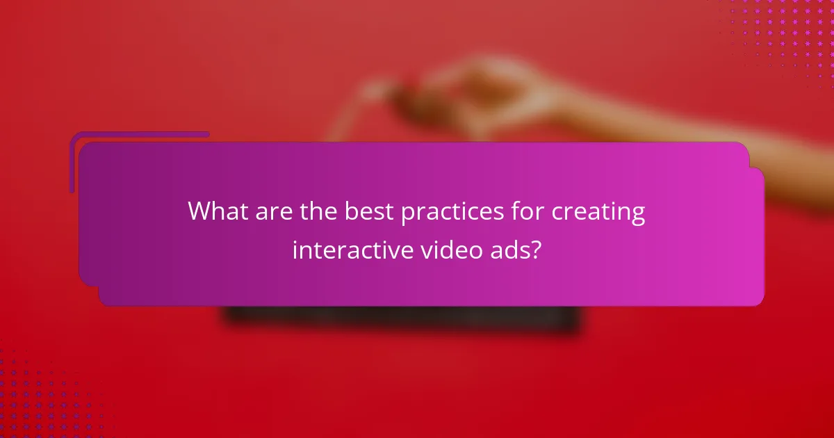 What are the best practices for creating interactive video ads?