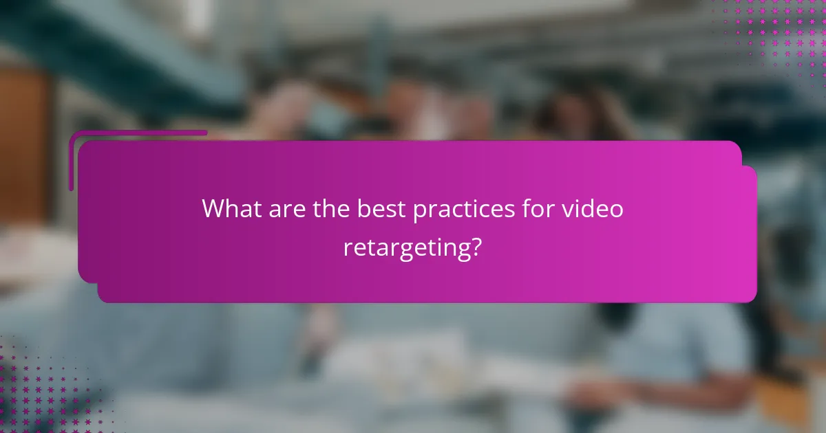 What are the best practices for video retargeting?