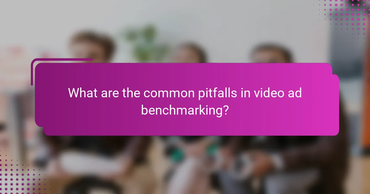 What are the common pitfalls in video ad benchmarking?