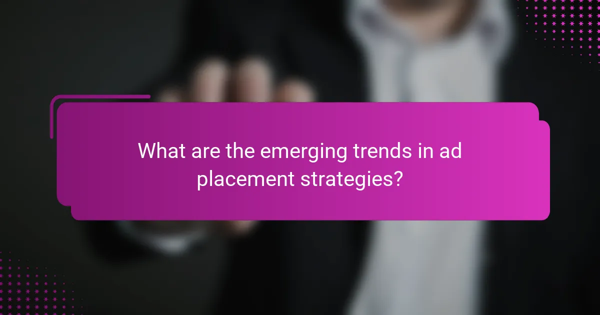 What are the emerging trends in ad placement strategies?