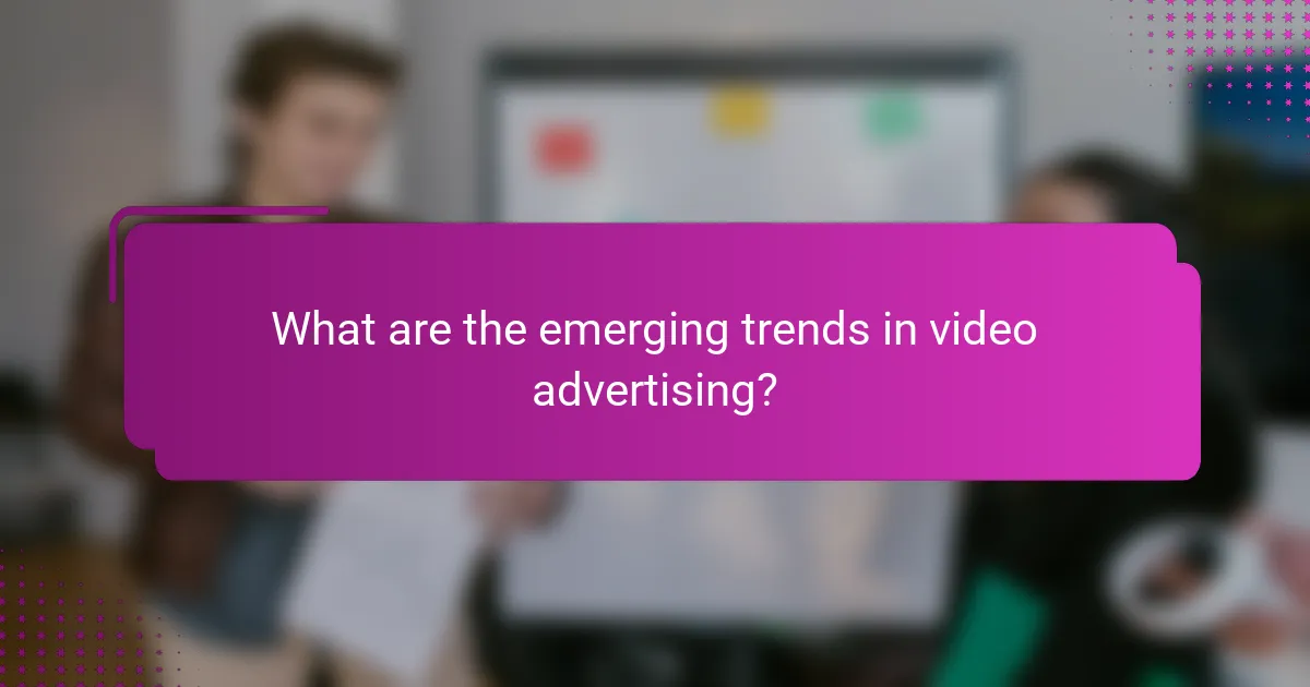 What are the emerging trends in video advertising?