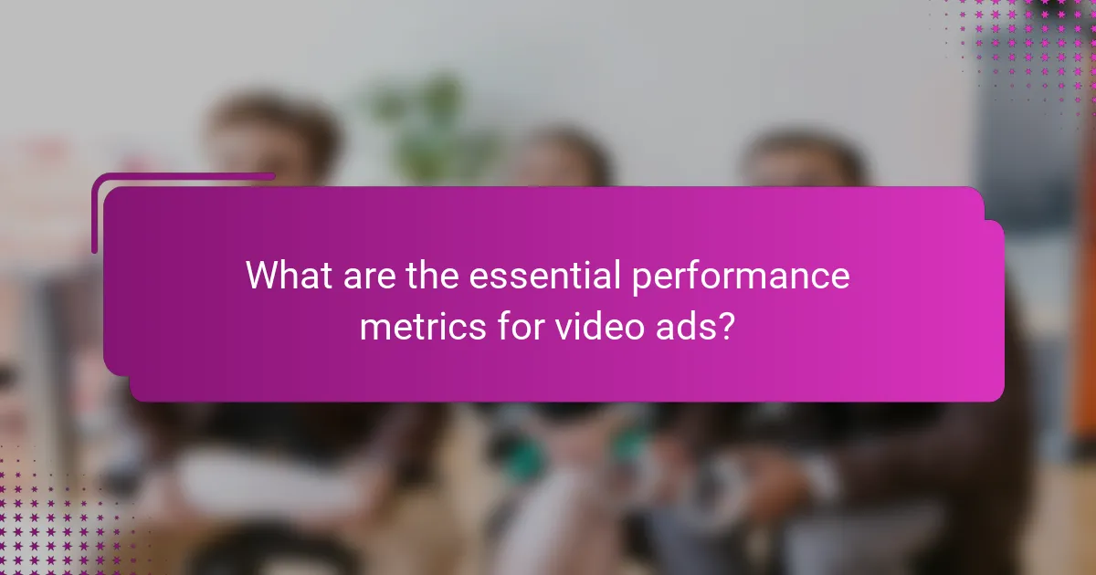 What are the essential performance metrics for video ads?