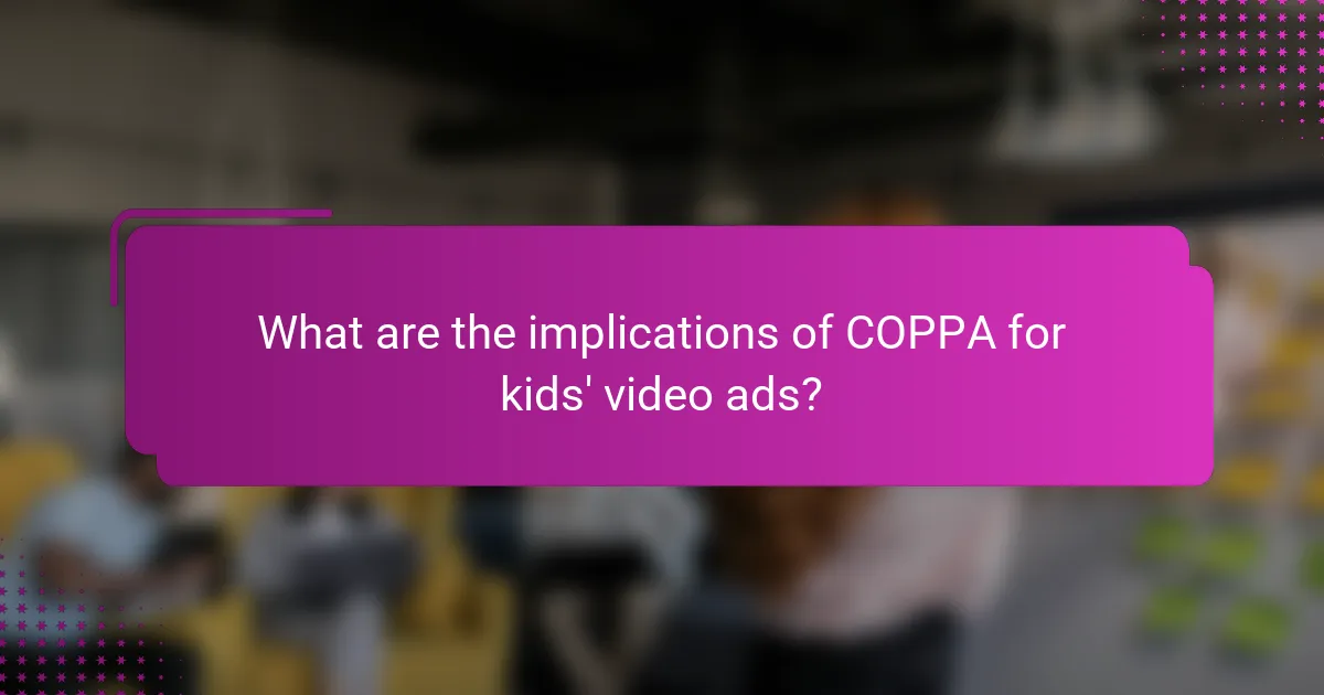 What are the implications of COPPA for kids' video ads?