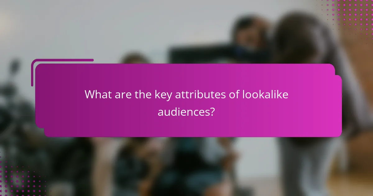 What are the key attributes of lookalike audiences?