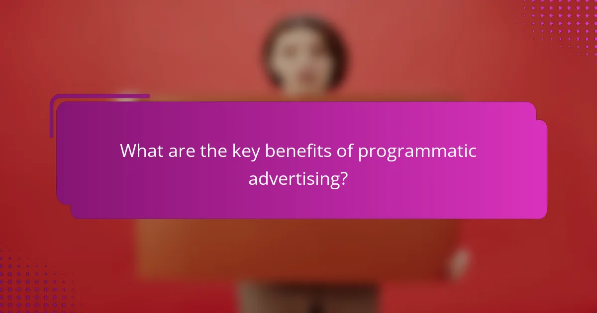 What are the key benefits of programmatic advertising?