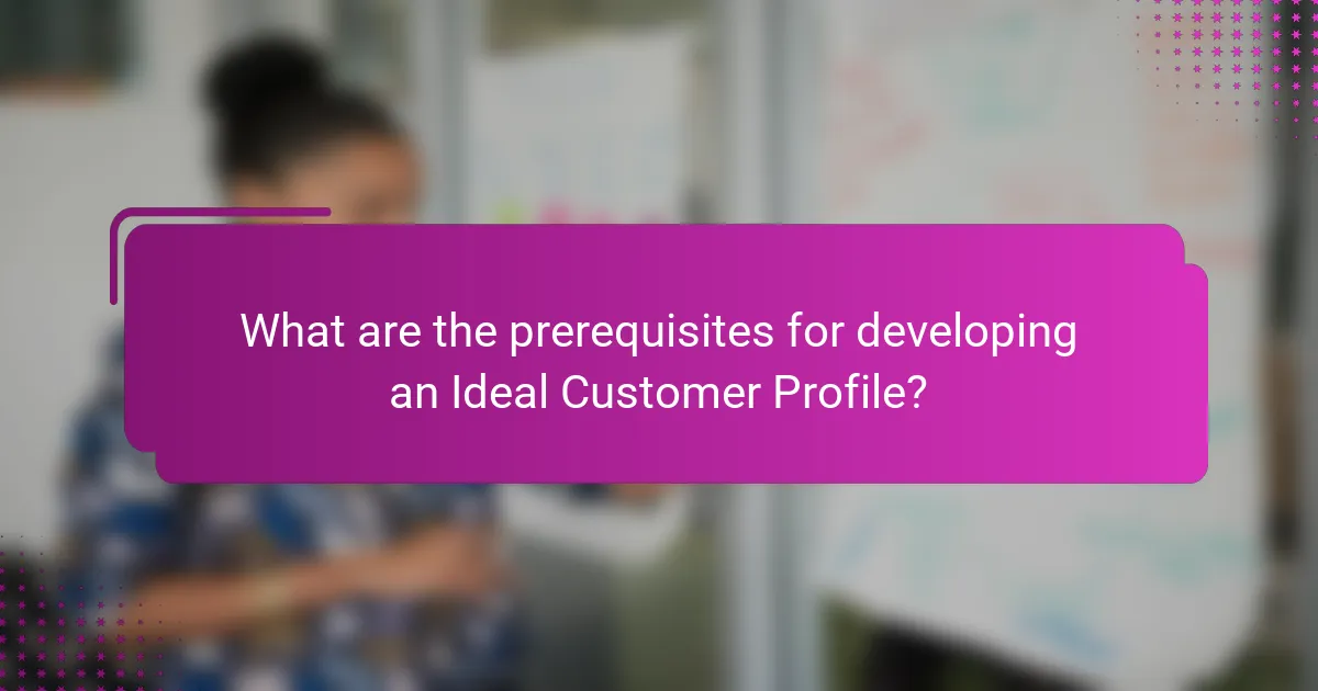 What are the prerequisites for developing an Ideal Customer Profile?