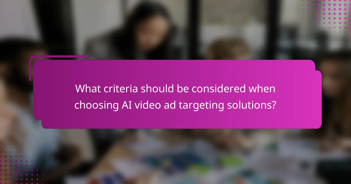 What criteria should be considered when choosing AI video ad targeting solutions?