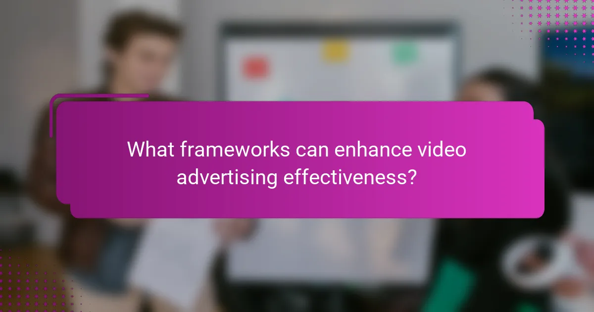 What frameworks can enhance video advertising effectiveness?