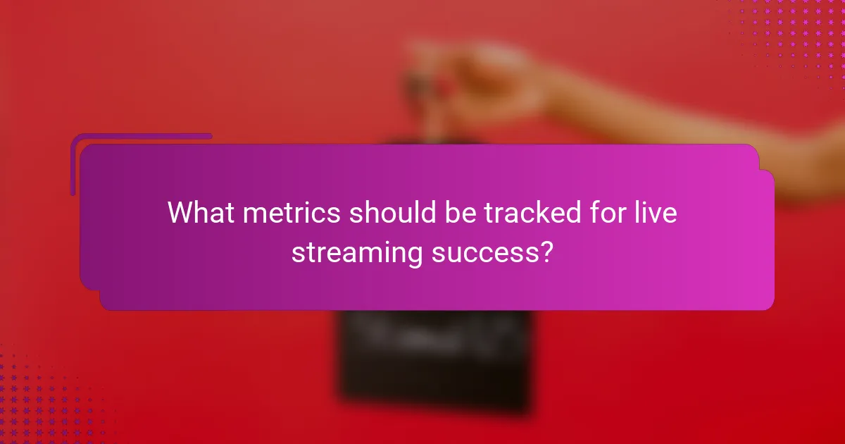 What metrics should be tracked for live streaming success?