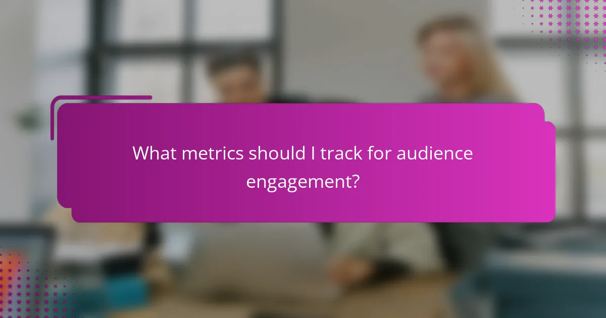 What metrics should I track for audience engagement?