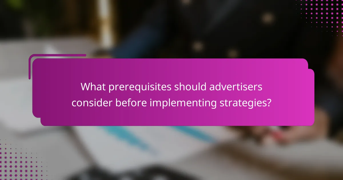 What prerequisites should advertisers consider before implementing strategies?