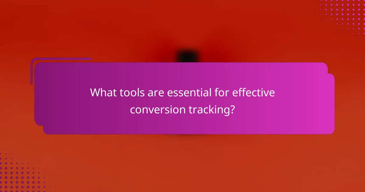 What tools are essential for effective conversion tracking?