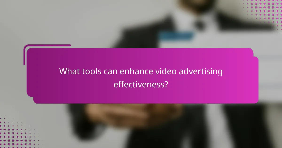 What tools can enhance video advertising effectiveness?