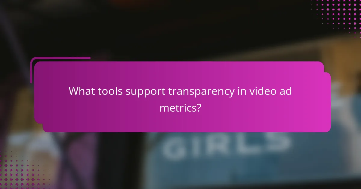 What tools support transparency in video ad metrics?