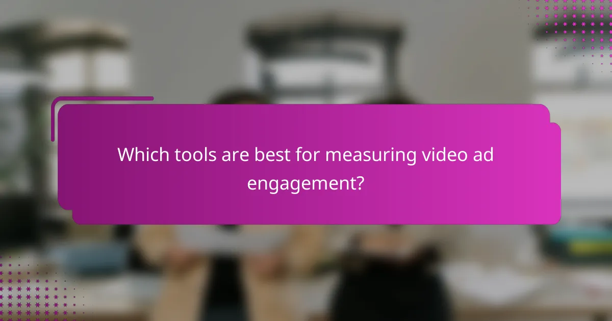 Which tools are best for measuring video ad engagement?