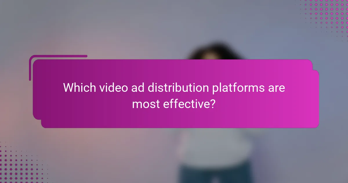 Which video ad distribution platforms are most effective?