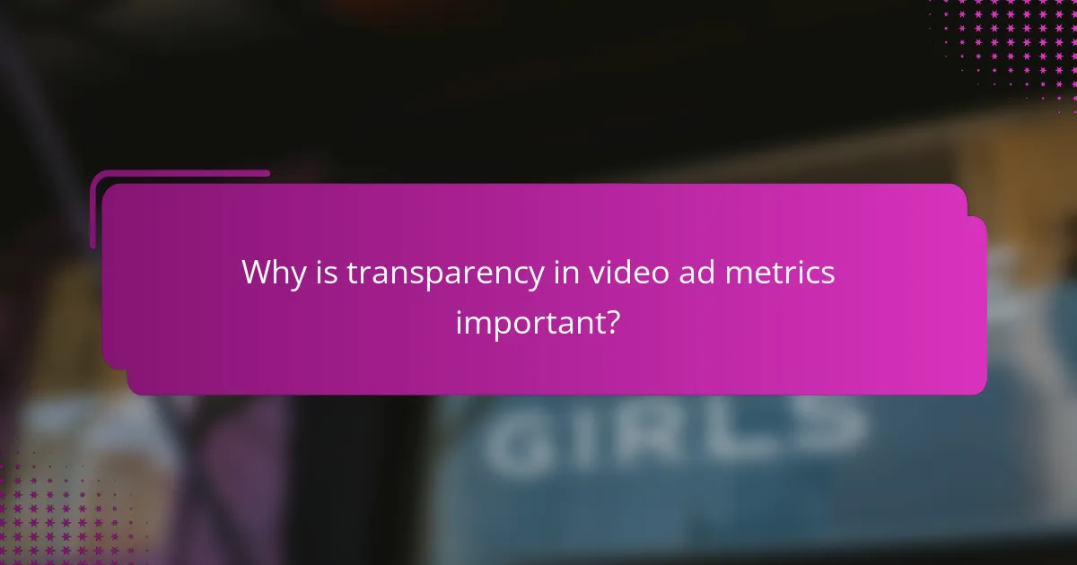 Why is transparency in video ad metrics important?